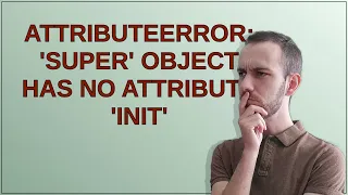 AttributeError super object has no attribute init