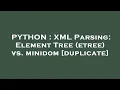 PYTHON XML Parsing Element Tree etree vs minidom