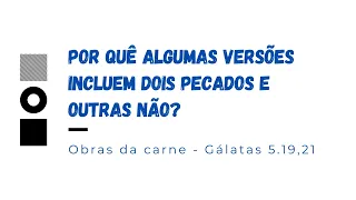 Por quê algumas versões bíblicas não incluem dois pecados em relação as obras da carne? (Gl 5.19,21)