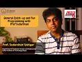 General Catch-up and Fun Programming with Prof Sudarshan