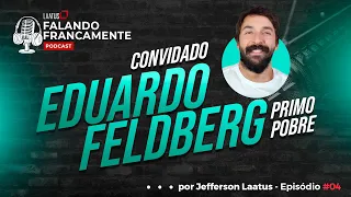 Falando Francamente Podcast #04 - Eduardo Feldberg | Primo Pobre - Laatus
