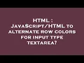 HTML to alternate row colors for input type textarea