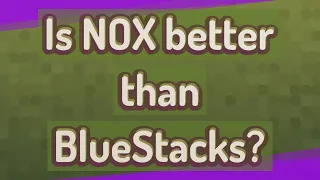 Is NOX better than BlueStacks