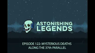 Episode 122 Mysterious Deaths along the 37th Parallel