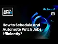 Crash Course - How to Schedule and Automate Patch Jobs Efficiently