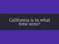 California is in what time zone
