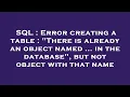 SQL Error creating a table There is already an object named in the database but not objec