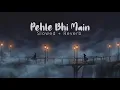 pehle bhi main — slowed + reverb (chupke se jo maang li thi) 🎧🖤