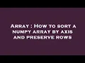 Array How to sort a numpy array by axis and preserve rows