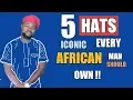 5 ICONIC AFRICAN MEN S HATS AFRICAN MEN S HEAD GEARS