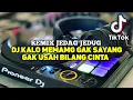 Download Lagu DJ KALO MEMANG GAK SAYANG GAK USAH BILANG CINTA REMIX JEDAG JEDUG FULL BASS TERBARU