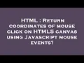 HTML Return coordinates of mouse click on HTML5 canvas using Javascript mouse events