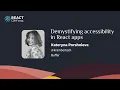 Demystifying accessibility in React apps Kateryna Porshnieva
