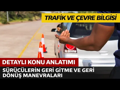 Trafik ve Çevre Bilgisi / Sürücülerinin Geri Gitme, Geri Dönüş Manevraları