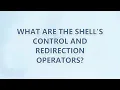 What are the shell s control and redirection operators