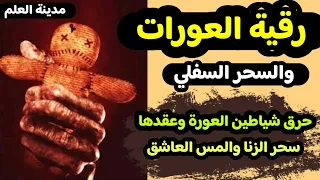 رقية السحر السفلي وسحر الفواحش والزنا وفك وحرق عقد العورات وطرد الشيطان من العورة بشكل نهائي 