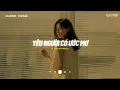 Download Lagu Nhạc Chill Nhẹ Nhàng - Yêu Người Có Ước Mơ - Lỡ Yêu Một Người Có Ước Mơ - Playlist Lofi CaoTri Buồn