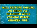 MAC Restore Failure An error 32 occurred while copying image Broken Pipe 2 Solutions