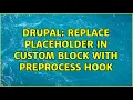 Drupal Replace placeholder in custom block with preprocess hook 2 Solutions