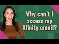 Why can t I access my Xfinity email