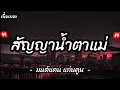 สัญญาน้ำตาแม่ - มนต์แคน แก่นคูณ [ เนื้อเพลง ]
