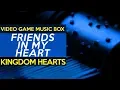 Kingdom Hearts: Friends in My Heart || Video Game Music Box