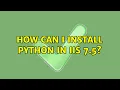 How can I install Python in IIS 7 5
