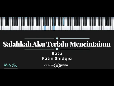 Download MP3 Salahkah Aku Terlalu Mencintaimu - Fatin Shidqia, Ratu (KARAOKE PIANO - MALE KEY)