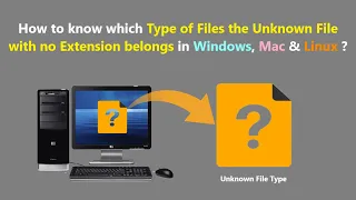How to know which Type of Files the Unknown File with no Extension belongs in Windows Mac Linux
