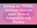 Solving the FATAL database does not exist Error in PostgreSQL with Docker