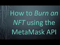 How to Burn an NFT using the MetaMask API