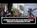 Lagu 🔴LIVE: Korban Banjir Menyerah, Kibarkan Bendera Putih di Beberapa Lokasi di Aceh