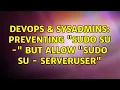 DevOps SysAdmins preventing sudo su - but allow sudo su