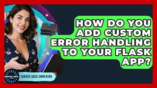 How Do You Add Custom Error Handling To Your Flask App - Server Logic Simplified
