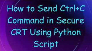 How to Send Ctrl C Command in Secure CRT Using Python Script
