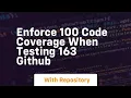 Enforce 100 code coverage when testing 163 GitHub