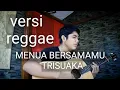 Lagu MENUA BERSAMAMU - TRISUAKA (VERSI REGGAE) COVER BY PURNAMA ARINTIKA