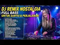 Lagu DJ NOSTALGIA PALING DICARI 🔥 REMIX LAGU LAWAS \u0026 KENANGAN TERBAIK SEPANJANG MASA