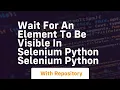 Wait for an element to be visible in selenium python selenium python