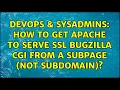 DevOps SysAdmins How to get Apache to serve SSL Bugzilla CGI from a subpage NOT subdomain