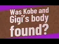 Was Kobe and Gigi s body found