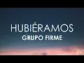 Grupo Firme - Hubiéramos (Letra)