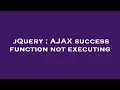 jQuery AJAX success function not executing