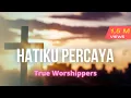 HATIKU PERCAYA- True Worshipers with lyrics.flv