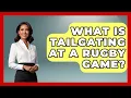 What Is Tailgating At A Rugby Game - The Rugby Pros