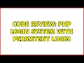 Code Review PHP Login System with persistent login 3 Solutions