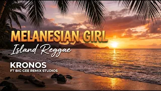 🔥🌴Melanesian Girl – Island Reggae | Kronos ft Big Gee Remix Studios
