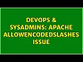 DevOps SysAdmins Apache AllowEncodedSlashes Issue 2 Solutions