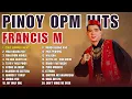 Pinoy OPM Hits: Francis M | Non-Stop Playlist