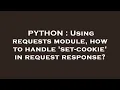 PYTHON Using requests module how to handle set-cookie in request response